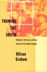 Image for Framing the South: Hollywood, television, and race during the Civil Rights struggle