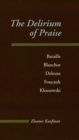 Image for The delirium of praise: Bataille, Blanchot, Deleuze, Foucault, Klossowski