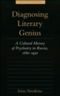 Image for Diagnosing Literary Genius: A Cultural History of Psychiatry in Russia, 1880-1930