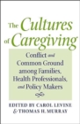 Image for The Cultures of Caregiving : Conflict and Common Ground among Families, Health Professionals, and Policy Makers