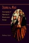Image for Juana the mad  : sovereignty and dynasty in renaissance Europe