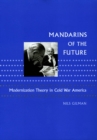 Image for Mandarins of the future: modernization theory in Cold War America