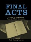 Image for Final acts  : a guide to preserving the records of truth commissions