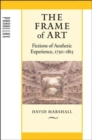 Image for The frame of art  : fictions of aesthetic experience, 1750-1815