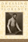 Image for Dressing Renaissance Florence  : families, fortunes, and fine clothing