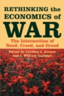 Image for Rethinking the economics of war  : the intersection of need, creed, and greed