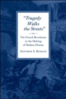 Image for Tragedy walks the streets  : the French Revolution in the making of modern drama
