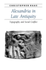 Image for Alexandria in late antiquity  : topography and social conflict