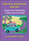 Image for Take your pediatrician with you  : keeping your child healthy at home and on the road