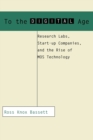 Image for To the Digital Age : Research Labs, Start-up Companies, and the Rise of MOS Technology