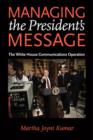 Image for Managing the President&#39;s Message : The White House Communications Operation