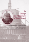 Image for To Enlarge the Machinery of Government : Congressional Debates and the Growth of the American State, 1858-1891