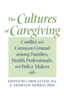 Image for The cultures of caregiving  : conflict and common ground among families, health professionals, and policy makers