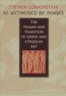 Image for As Witnessed by Images : The Trojan War Tradition in Greek and Etruscan Art