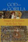 Image for God-or Gorilla : Images of Evolution in the Jazz Age