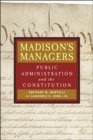 Image for Madison&#39;s managers: public administration and the Constitution