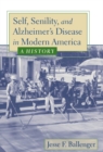 Image for Self, Senility, and Alzheimer&#39;s Disease in Modern America: A History