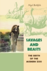 Image for Savages and beasts  : the birth of the modern zoo