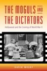 Image for The moguls and the dictators  : Hollywood and the coming of World War II