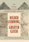 Image for Higher learning, greater good  : the private and social benefits of higher education