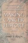 Image for Making cancer history  : disease and discovery at the University of Texas M.D. Anderson Cancer Center