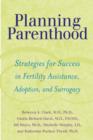 Image for Planning Parenthood : Strategies for Success in Fertility Assistance, Adoption, and Surrogacy