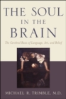 Image for The soul in the brain: the cerebral basis of language, art, and belief