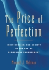 Image for The price of perfection  : individualism and society in the era of biomedical enhancement