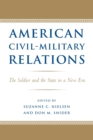 Image for American Civil-Military Relations : The Soldier and the State in a New Era