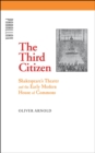 Image for The third citizen: Shakespeare&#39;s theater and the early modern House of Commons