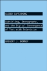 Image for Closed Captioning: Subtitling, Stenography, and the Digital Convergence of Text With Television