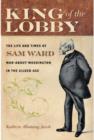 Image for King of the Lobby : The Life and Times of Sam Ward, Man-About-Washington in the Gilded Age