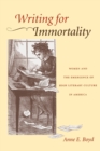 Image for Writing for Immortality : Women and the Emergence of High Literary Culture in America