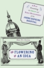 Image for The Flowering of an Idea : A Play Presenting the Origin and Early Development of the Johns Hopkins Hospital