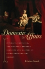 Image for Domestic affairs: intimacy, eroticism, and violence between servants and masters in eighteenth-century Britain