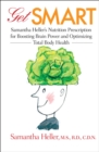 Image for Get smart: Samantha Heller&#39;s nutrition prescription for boosting brain power and optimizing total body health
