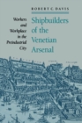 Image for Shipbuilders of the Venetian arsenal: workers and workplace in the preindustrial city : 109th ser., 1