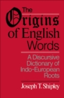 Image for The origins of English words: a discursive dictionary of Indo-European roots