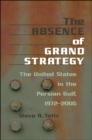 Image for The absence of grand strategy: the United States in the Persian Gulf, 1972-2005