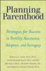 Image for Planning parenthood: strategies for success in fertility assistance, adoption, and surrogacy