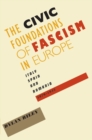 Image for The Civic Foundations of Fascism in Europe: Italy, Spain, and Romania, 1870-1945