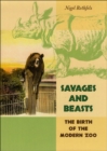 Image for Savages and beasts: the birth of the modern zoo
