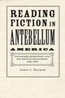 Image for Reading fiction in antebellum America  : informed response and reception histories, 1820-1865