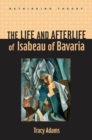Image for The life and afterlife of Isabeau of Bavaria