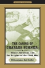 Image for The caning of Charles Sumner: honor, idealism, and the origins of the Civil War