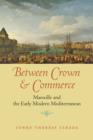 Image for Between crown and commerce  : Marseille and the early modern Mediterranean