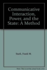 Image for Communicative Interaction, Power and the State : A Method