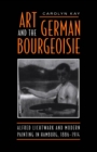 Image for Art and the German Bourgeoisie : Alfred Lichtwark and Modern Painting in Hamburg, 1886-1914