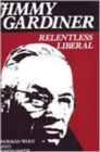 Image for Jimmy Gardiner : Relentless Liberal