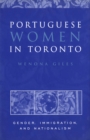 Image for Portuguese Women in Toronto : Gender, Immigration, and Nationalism